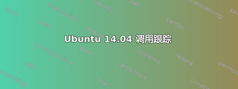 Ubuntu 14.04 调用跟踪