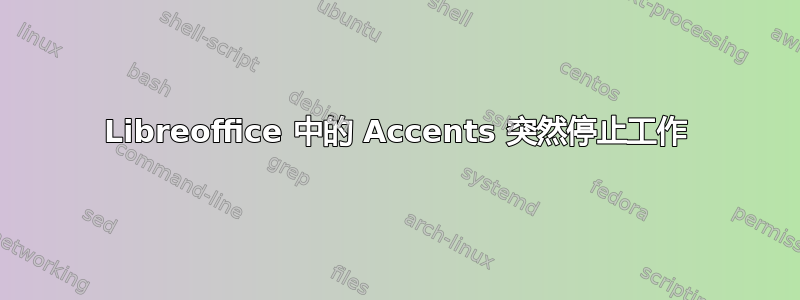 Libreoffice 中的 Accents 突然停止工作