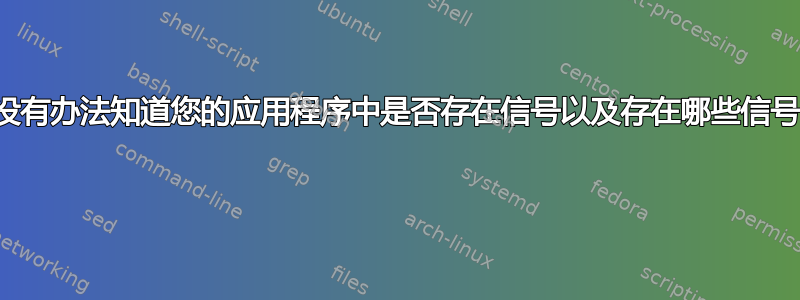 有没有办法知道您的应用程序中是否存在信号以及存在哪些信号？ 