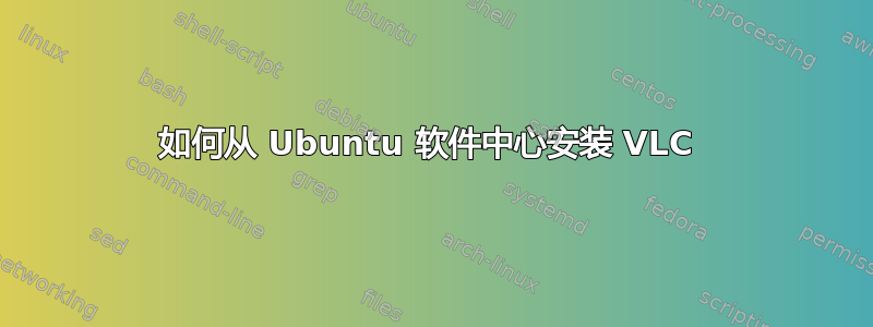 如何从 Ubuntu 软件中心安装 VLC 