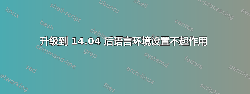 升级到 14.04 后语言环境设置不起作用