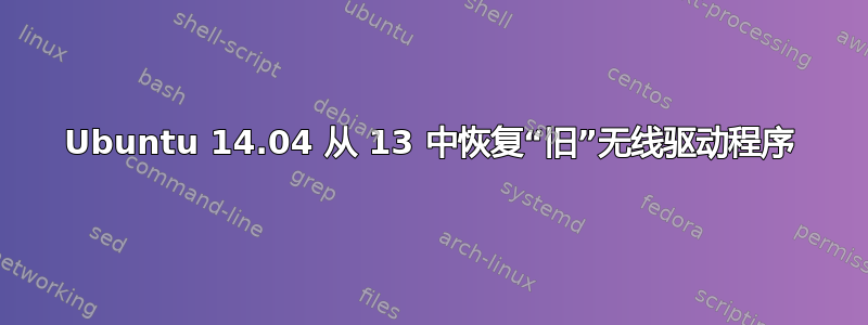 Ubuntu 14.04 从 13 中恢复“旧”无线驱动程序