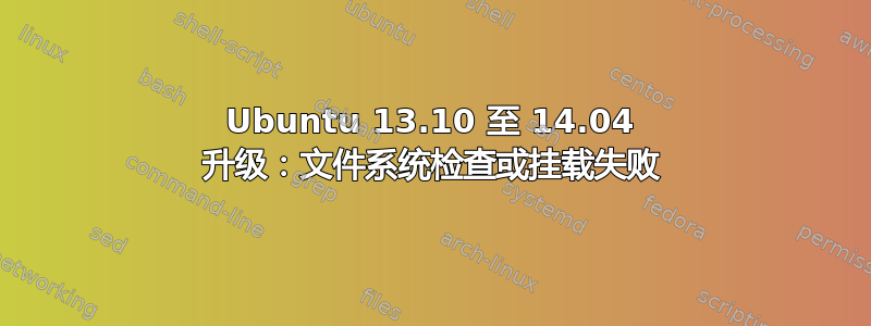 Ubuntu 13.10 至 14.04 升级：文件系统检查或挂载失败