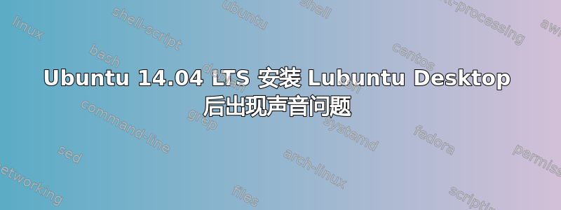 Ubuntu 14.04 LTS 安装 Lubuntu Desktop 后出现声音问题