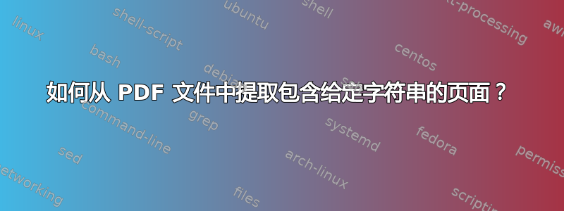 如何从 PDF 文件中提取包含给定字符串的页面？