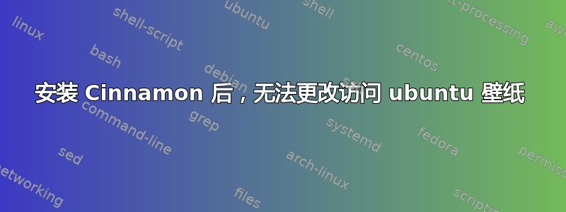 安装 Cinnamon 后，无法更改访问 ubuntu 壁纸