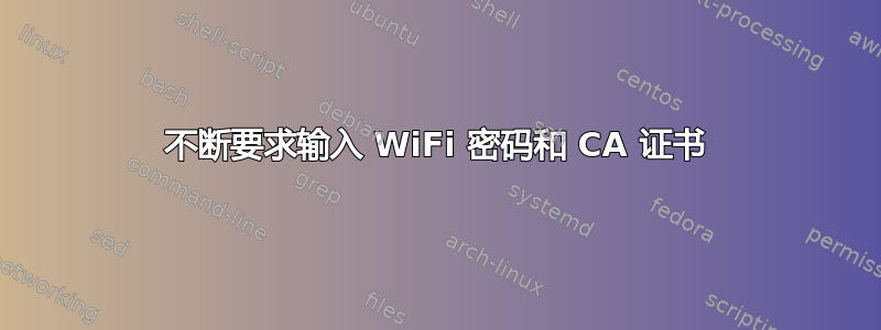 不断要求输入 WiFi 密码和 CA 证书