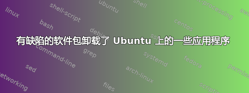 有缺陷的软件包卸载了 Ubuntu 上的一些应用程序