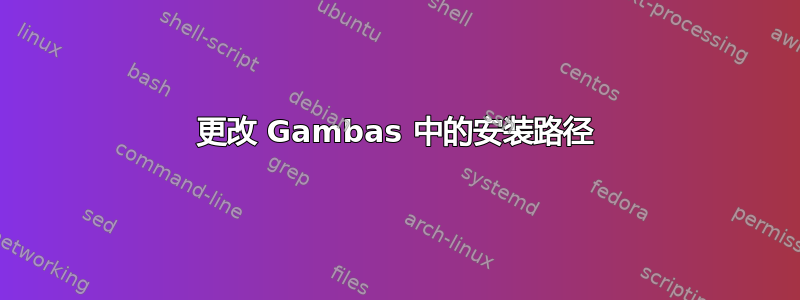 更改 Gambas 中的安装路径