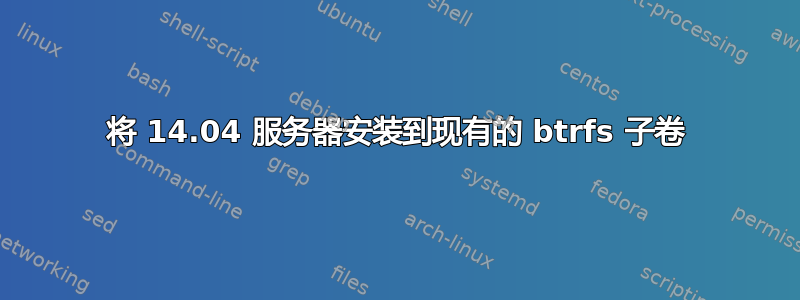 将 14.04 服务器安装到现有的 btrfs 子卷