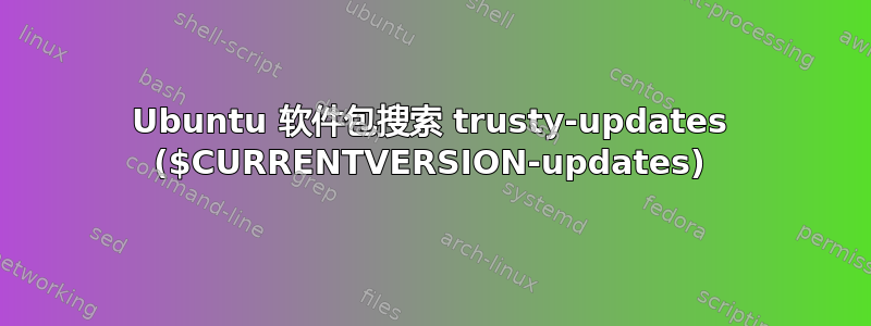 Ubuntu 软件包搜索 trusty-updates ($CURRENTVERSION-updates)