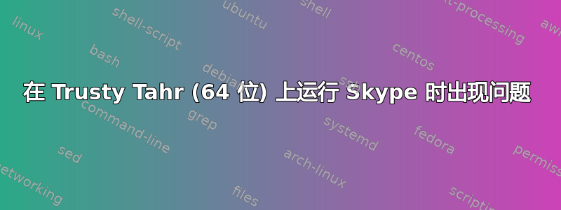 在 Trusty Tahr (64 位) 上运行 Skype 时出现问题