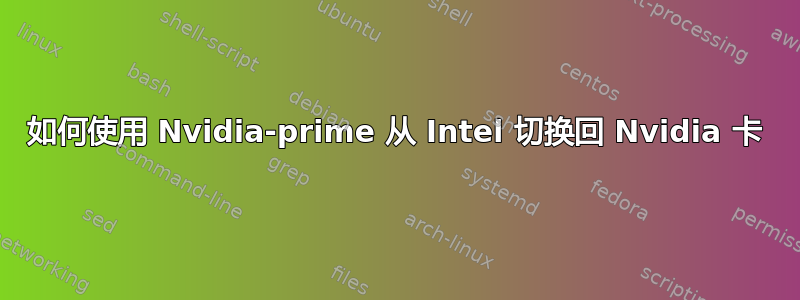 如何使用 Nvidia-prime 从 Intel 切换回 Nvidia 卡