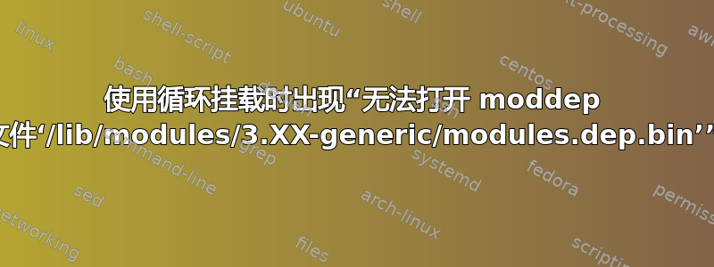 使用循环挂载时出现“无法打开 moddep 文件‘/lib/modules/3.XX-generic/modules.dep.bin’”