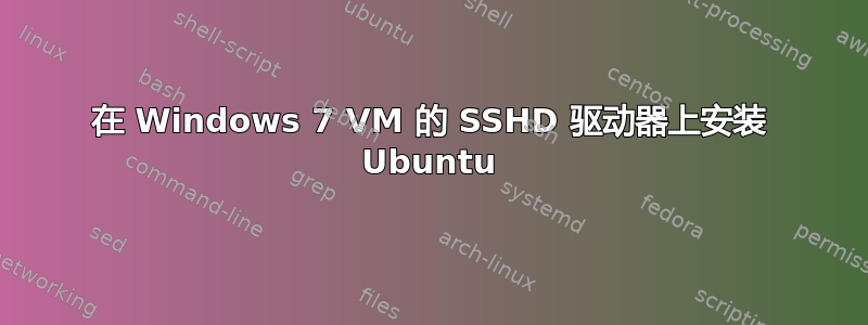 在 Windows 7 VM 的 SSHD 驱动器上安装 Ubuntu