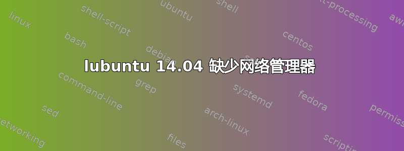 lubuntu 14.04 缺少网络管理器