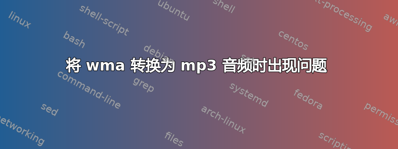 将 wma 转换为 mp3 音频时出现问题