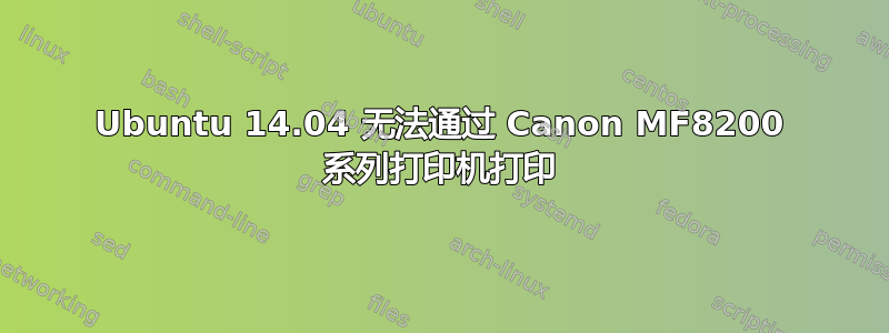 Ubuntu 14.04 无法通过 Canon MF8200 系列打印机打印