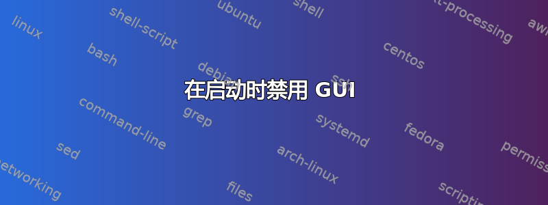 在启动时禁用 GUI