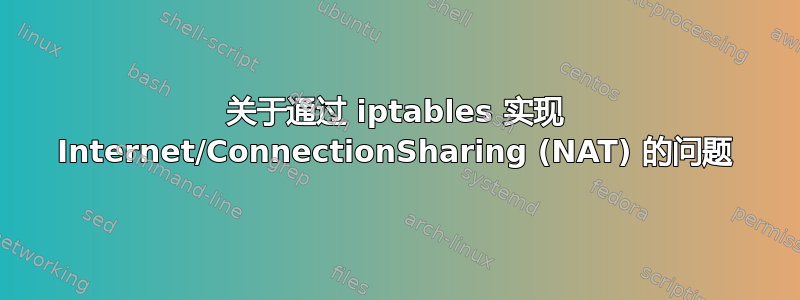 关于通过 iptables 实现 Internet/ConnectionSharing (NAT) 的问题