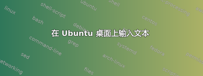 在 Ubuntu 桌面上输入文本