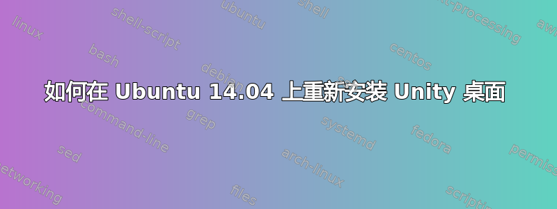 如何在 Ubuntu 14.04 上重新安装 Unity 桌面