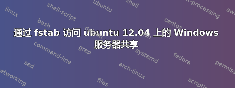 通过 fstab 访问 ubuntu 12.04 上的 Windows 服务器共享