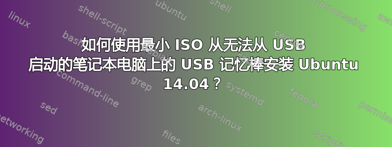 如何使用最小 ISO 从无法从 USB 启动的笔记本电脑上的 USB 记忆棒安装 Ubuntu 14.04？