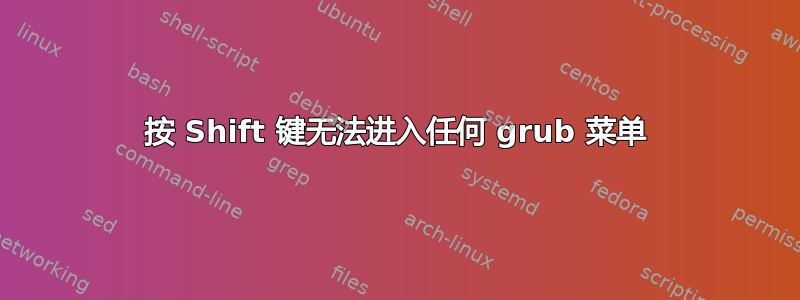 按 Shift 键无法进入任何 grub 菜单