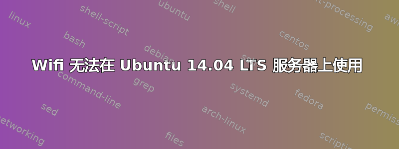 Wifi 无法在 Ubuntu 14.04 LTS 服务器上使用