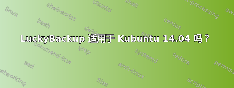 LuckyBackup 适用于 Kubuntu 14.04 吗？