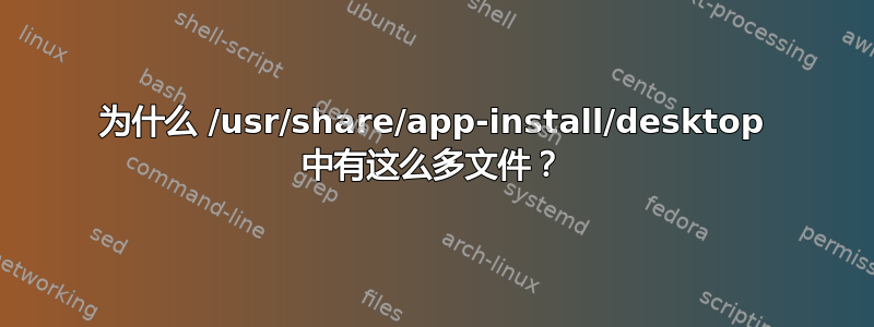 为什么 /usr/share/app-install/desktop 中有这么多文件？