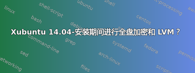 Xubuntu 14.04-安装期间进行全盘加密和 LVM？