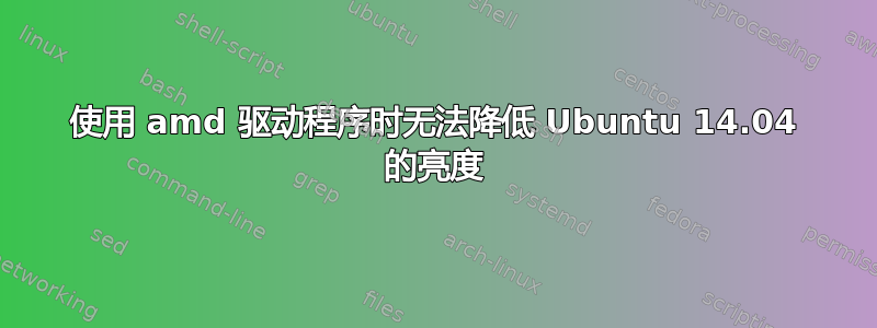 使用 amd 驱动程序时无法降低 Ubuntu 14.04 的亮度