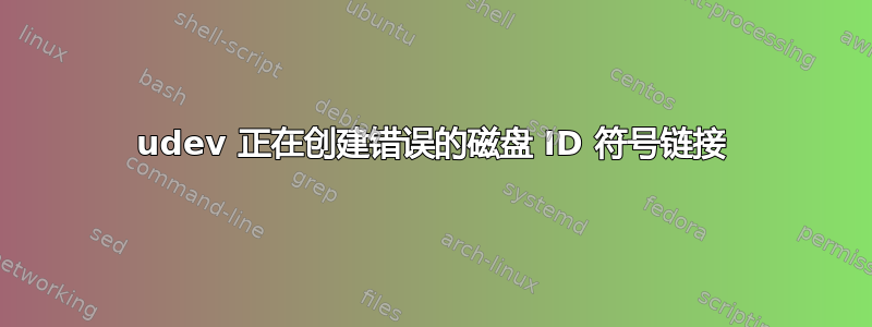 udev 正在创建错误的磁盘 ID 符号链接