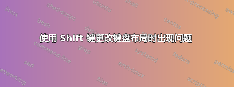 使用 Shift 键更改键盘布局时出现问题