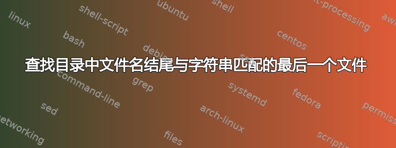 查找目录中文件名结尾与字符串匹配的最后一个文件