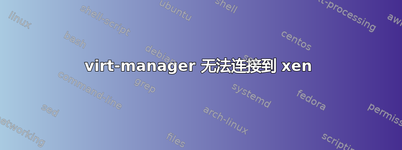 virt-manager 无法连接到 xen