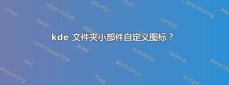 kde 文件夹小部件自定义图标？