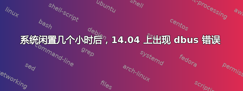 系统闲置几个小时后，14.04 上出现 dbus 错误