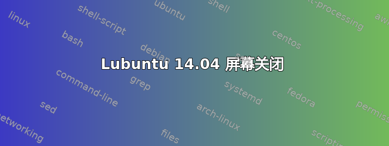 Lubuntu 14.04 屏幕关闭