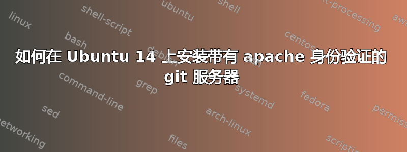 如何在 Ubuntu 14 上安装带有 apache 身份验证的 git 服务器