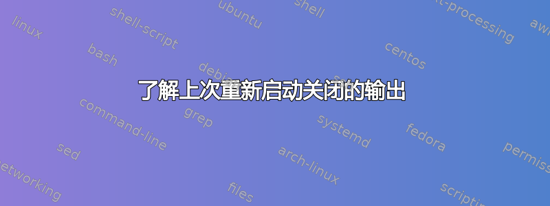 了解上次重新启动关闭的输出