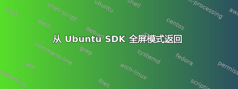 从 Ubuntu SDK 全屏模式返回