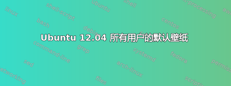 Ubuntu 12.04 所有用户的默认壁纸