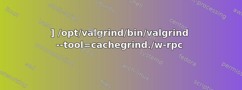 ] /opt/valgrind/bin/valgrind --tool=cachegrind./w-rpc