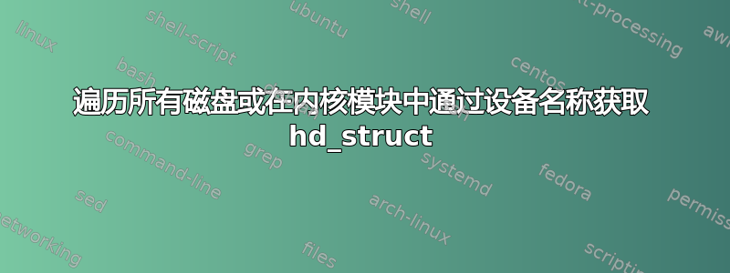 遍历所有磁盘或在内核模块中通过设备名称获取 hd_struct