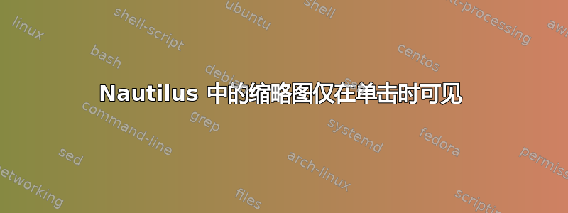 Nautilus 中的缩略图仅在单击时可见