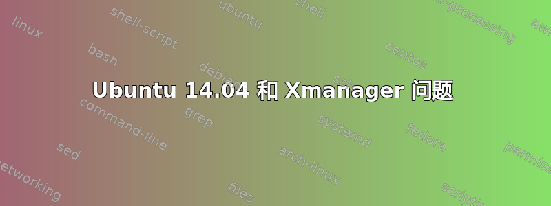 Ubuntu 14.04 和 Xmanager 问题