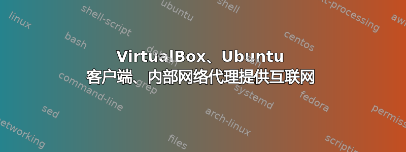 VirtualBox、Ubuntu 客户端、内部网络代理提供互联网